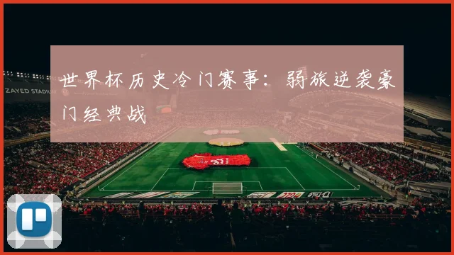 世界杯历史冷门赛事：弱旅逆袭豪门经典战