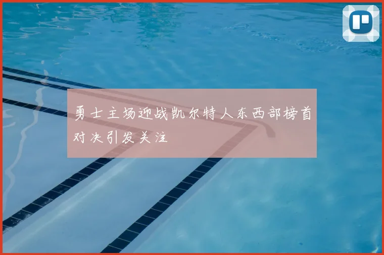 勇士主场迎战凯尔特人东西部榜首对决引发关注