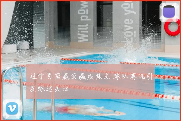 辽宁男篮赢没赢成焦点 球队赛况引发球迷关注