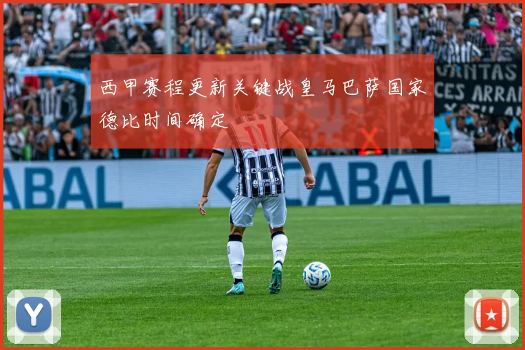 西甲赛程更新关键战皇马巴萨国家德比时间确定
