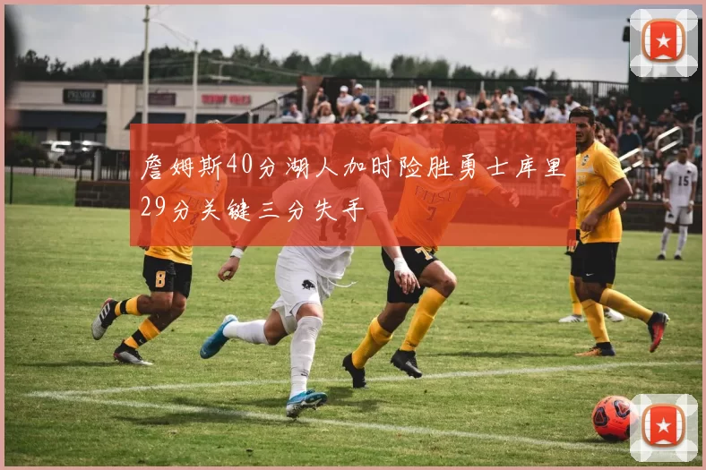 詹姆斯40分湖人加时险胜勇士库里29分关键三分失手