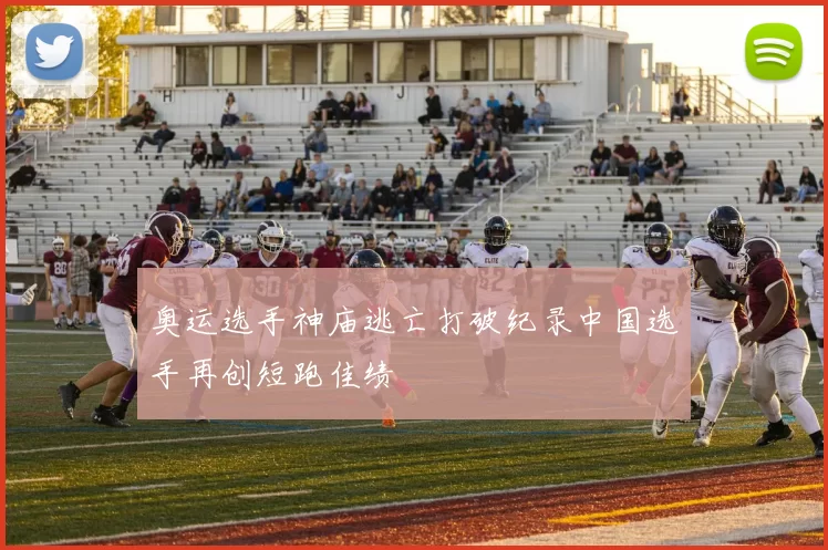 奥运选手神庙逃亡打破纪录中国选手再创短跑佳绩