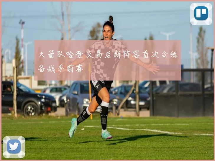 火箭队哈登交易后新阵容首次合练备战季前赛