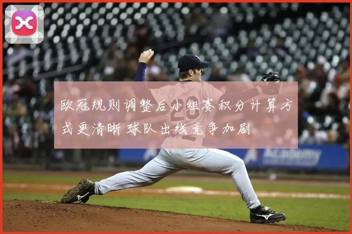 欧冠规则调整后小组赛积分计算方式更清晰 球队出线竞争加剧